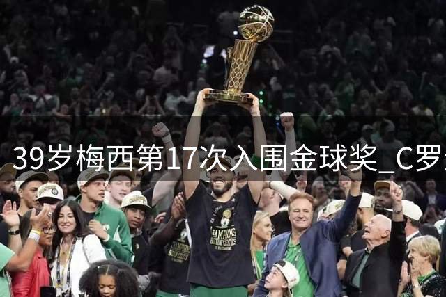 39岁梅西第17次入围金球奖 C罗连续多年无缘该奖项
